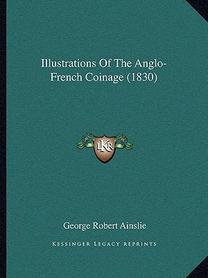 Illustrations Of The Anglo-French Coinage (1830) 1164870653 Book Cover