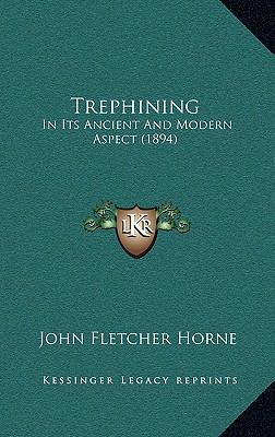 Trephining: In Its Ancient and Modern Aspect (1... 1165174464 Book Cover