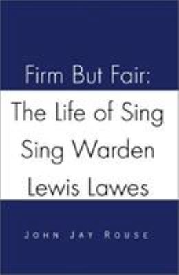 Firm But Fair: The Life of Sing Sing Warden Lew... 0738826650 Book Cover
