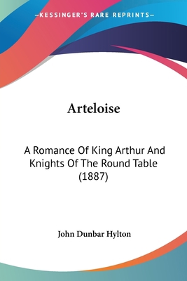 Arteloise: A Romance Of King Arthur And Knights... 1104619148 Book Cover