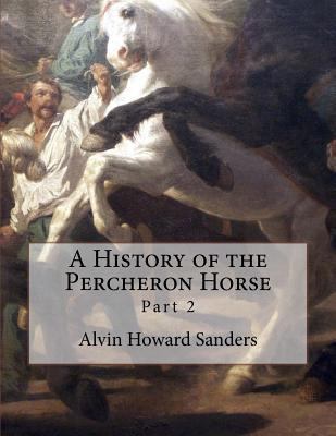 A History of the Percheron Horse: Part 2 1727755146 Book Cover