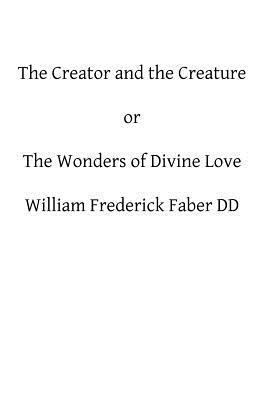 The Creator and the Creature: or The Wonders of... 1482605007 Book Cover