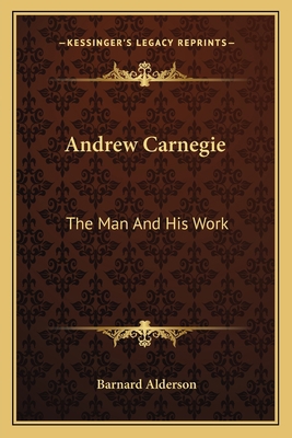 Andrew Carnegie: The Man And His Work 1162763698 Book Cover