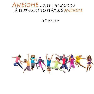 Awesome Is The New Cool...A Kid's Guide To Stay... 1530274923 Book Cover