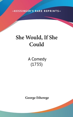 She Would, If She Could: A Comedy (1735) 1161809007 Book Cover