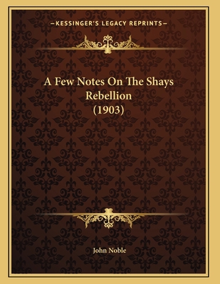 A Few Notes On The Shays Rebellion (1903) 116588044X Book Cover