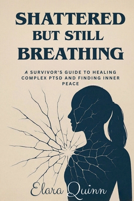Shattered But Still Breathing-A Survivor's Guid... B0FN72F136 Book Cover