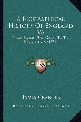 A Biographical History Of England V6: From Egbe... 1164024981 Book Cover