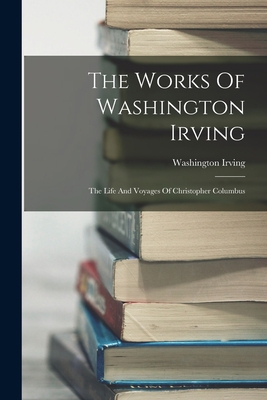 The Works Of Washington Irving: The Life And Vo... 1017486301 Book Cover