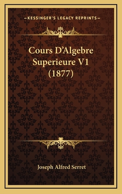 Cours D'Algebre Superieure V1 (1877) [French] 1168277892 Book Cover