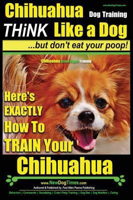 Chihuahua Dog Training - Think Like a Dog...but... 1539150267 Book Cover