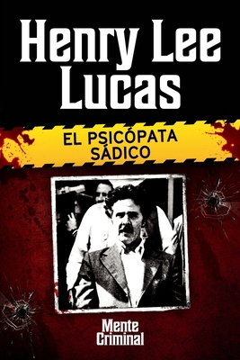 Henry Lee Lucas, el psicópata sádico [Spanish] 1681658933 Book Cover