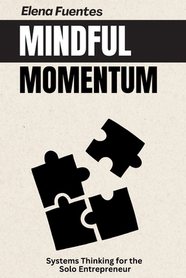 Mindful Momentum: Systems Thinking for the Solo... B0FCG76F4Q Book Cover