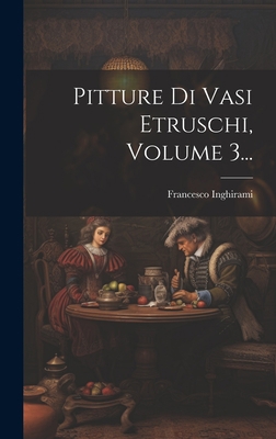 Pitture Di Vasi Etruschi, Volume 3... [Italian] 1020452021 Book Cover