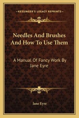 Needles And Brushes And How To Use Them: A Manu... 1162802510 Book Cover