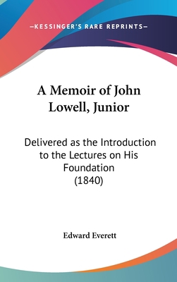 A Memoir of John Lowell, Junior: Delivered as t... 1161852611 Book Cover