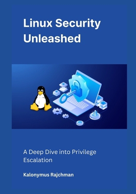 Linux Security Unleashed: A Deep Dive into Priv... B0D9MH4G21 Book Cover