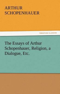 The Essays of Arthur Schopenhauer, Religion, a ... 3842449992 Book Cover