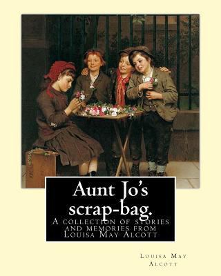 Aunt Jo's scrap-bag. By: Louisa M. Alcott: A co... 1540832341 Book Cover