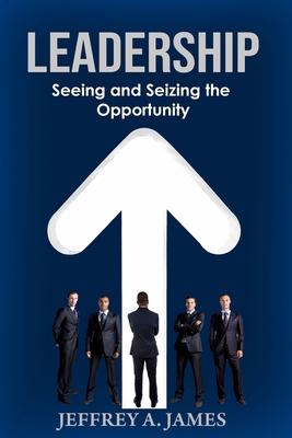 Leadership: Seeing and Seizing the Opportunity 1734585110 Book Cover