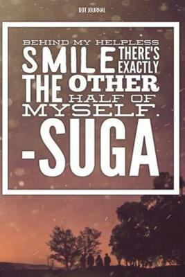 Suga Dot Journal: Behind My Helpless Smile There's Exactly The Other Half Of Myself