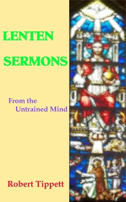 Lenten Sermons: From the Untrained Mind 1952076005 Book Cover