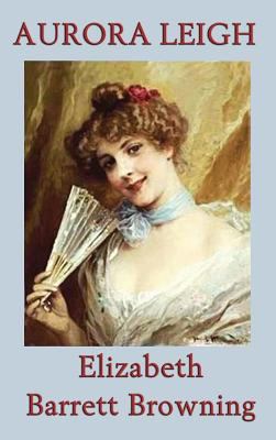 Aurora Leigh - A Poetic Novel of Art, Love, and... 1515428664 Book Cover