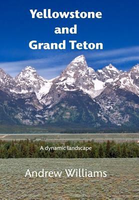 Yellowstone and Grand Teton: A dynamic landscape 1389808386 Book Cover