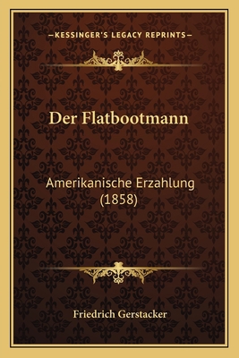 Der Flatbootmann: Amerikanische Erzahlung (1858) [German] 1167571541 Book Cover