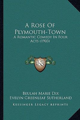 A Rose Of Plymouth-Town: A Romantic Comedy In F... 1164546708 Book Cover