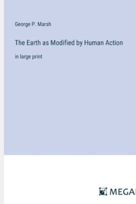 The Earth as Modified by Human Action: in large... 3387048211 Book Cover