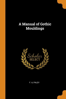 A Manual of Gothic Mouldings 0343637308 Book Cover