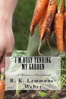 I'm Busy Tending My Garden: A Women's Devotional 1726272435 Book Cover