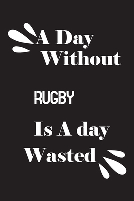 A day without rugby is a day wasted 165880659X Book Cover