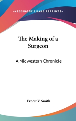 The Making of a Surgeon: A Midwestern Chronicle 1436703905 Book Cover