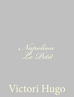 Napoléon Le Petit [French] 1484891457 Book Cover