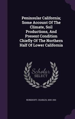 Peninsular California; Some Account Of The Clim... 1348182075 Book Cover