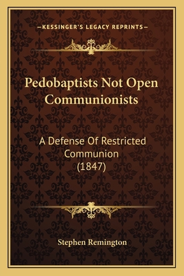 Pedobaptists Not Open Communionists: A Defense ... 1166920763 Book Cover