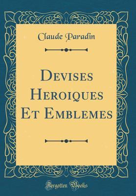 Devises Heroiques Et Emblemes (Classic Reprint) [French] 1528563646 Book Cover