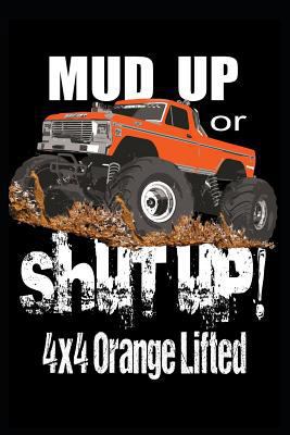 Mud Up Or Shut UP: 4x4 Orange Lifted 1791765432 Book Cover