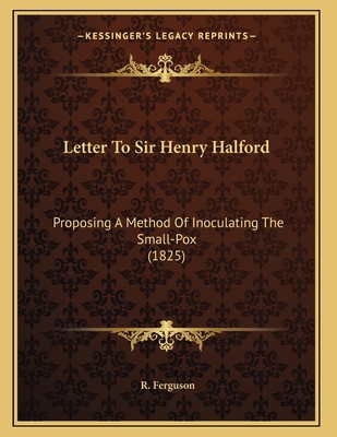 Letter To Sir Henry Halford: Proposing A Method... 1165521326 Book Cover