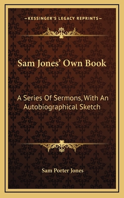Sam Jones' Own Book: A Series of Sermons, with ... 1163571253 Book Cover
