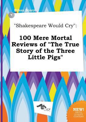 Shakespeare Would Cry: 100 Mere Mortal Reviews ... 5517097588 Book Cover