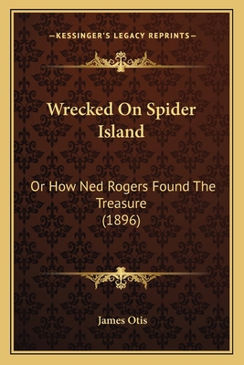 Wrecked On Spider Island: Or How Ned Rogers Fou... 1167219589 Book Cover