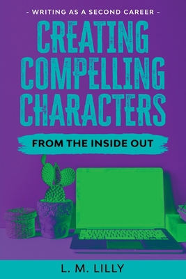 Creating Compelling Characters From The Inside ... [Large Print] 1950061388 Book Cover