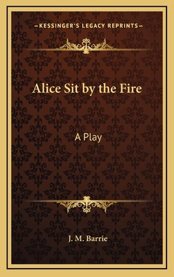 Alice Sit by the Fire: A Play 1163367834 Book Cover