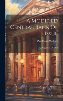 A Modified Central Bank Of Issue: A Suggestion ... 1020120444 Book Cover