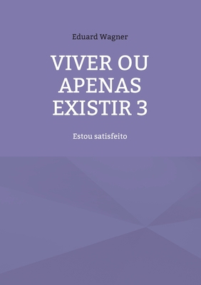 Viver ou apenas existir 3: Estou satisfeito [Portuguese] 3754360191 Book Cover