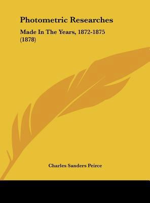 Photometric Researches: Made in the Years, 1872... 1161815139 Book Cover