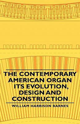 The Contemporary American Organ - Its Evolution... 1443729574 Book Cover